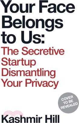 Your Face Belongs to Us：The Secretive Startup Dismantling Your Privacy