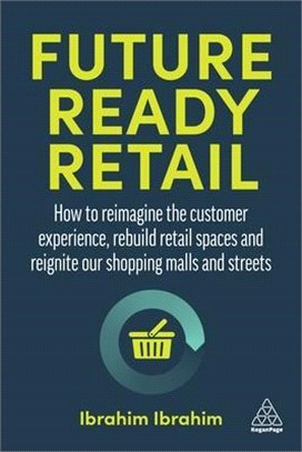 Future-Ready Retail: How to Reimagine the Customer Experience, Rebuild Retail Spaces and Reignite Our Shopping Malls and Streets