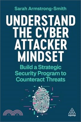 Understand the Cyber Attacker Mindset: Build a Strategic Security Programme to Counteract Threats