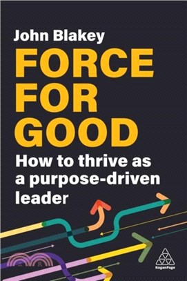 Force for Good：How to Thrive as a Purpose-Driven Leader