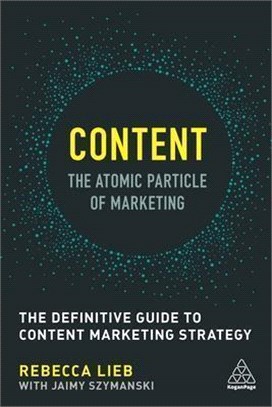 Content - The Atomic Particle of Marketing: The Definitive Guide to Content Marketing Strategy