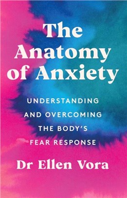 The anatomy of anxiety :understanding and overcoming the body's fear response /