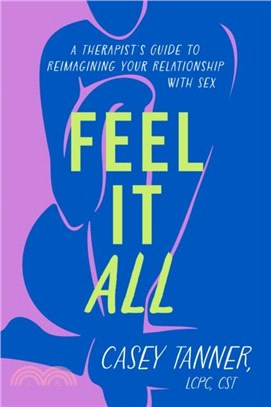 Feel It All：A Therapist's Guide to Reimagining Your Relationship with Sex