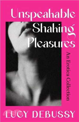 Unspeakable Shaking Pleasures：An Erotica Collection