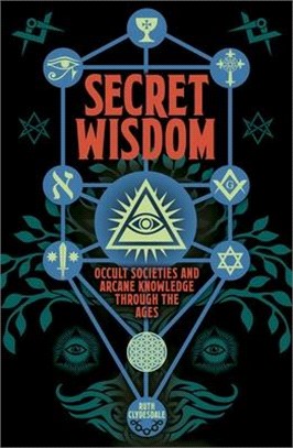 Secret Wisdom: Occult Societies and Arcane Knowledge Through the Ages