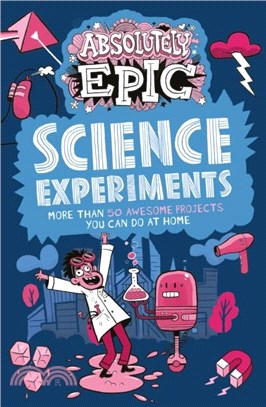 Absolutely Epic Science Experiments：More than 50 Awesome Projects You Can Do at Home