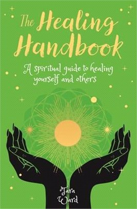 The Healing Handbook: A Spiritual Guide to Healing Yourself and Others