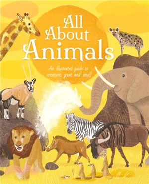 All About Animals：An Illustrated Guide to Creatures Great and Small