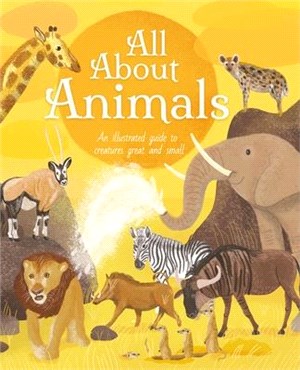 All about Animals: An Illustrated Guide to Creatures Great and Small