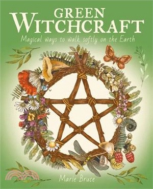 Green Witchcraft: Magical Ways to Walk Softly on the Earth