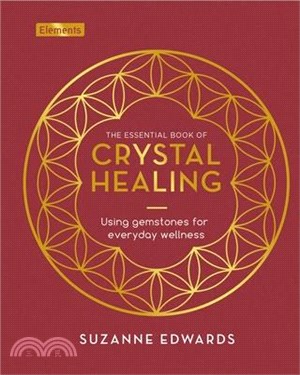 The Essential Book of Crystal Healing: Using Gemstones for Everyday Wellness