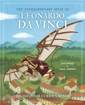 The Extraordinary Ideas of Leonardo Da Vinci：Big Ideas for Curious Minds