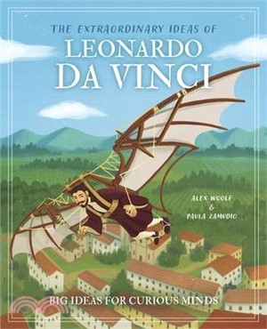 The Extraordinary Ideas of Leonardo Da Vinci: Big Ideas for Curious Minds