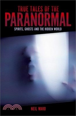 True Tales of the Paranormal: Spirits, Ghosts and the Hidden World