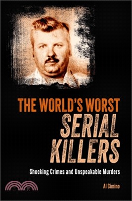 The World's Worst Serial Killers: Shocking Crimes and Unspeakable Murders