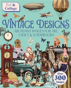 Cut & Collage Vintage Designs: Over 300 Images for Art, Craft & Scrapbooks