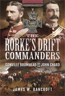 The Rorke's Drift Commanders: Gonville Bromhead and John Chard