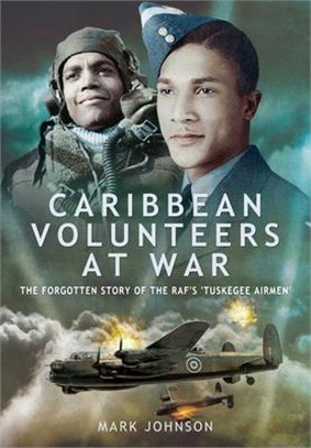 Caribbean Volunteers at War: The Forgotten Story of the Raf's 'tuskegee Airmen'