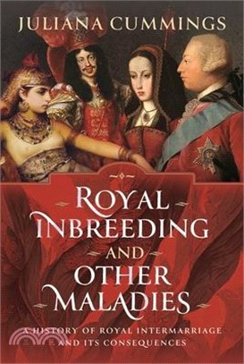 Royal Inbreeding and Other Maladies: A History of Royal Intermarriage and Its Consequences
