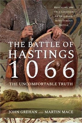 The Battle of Hastings 1066 - The Uncomfortable Truth: Revealing the True Location of England's Most Famous Battle