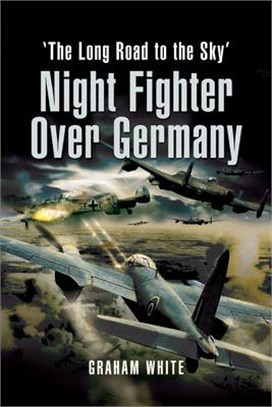 Night Fighter Over Germany: The Long Road to the Sky
