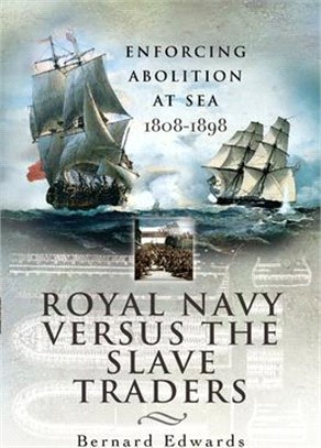 Royal Navy Versus the Slave Traders: Enforcing Abolition at Sea 1808-1898