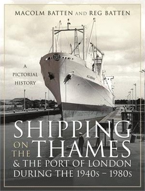 Shipping on the Thames and the Port of London During the 1940s - 1980s: A Pictorial History