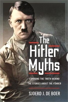 The Hitler Myths: Exposing the Truth Behind the Stories about the Führer