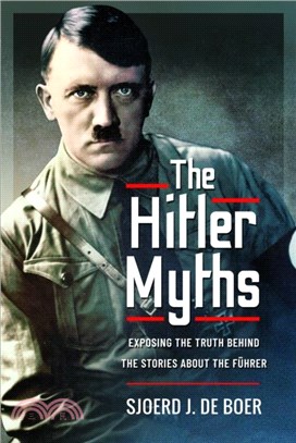 The Hitler Myths：Exposing the Truth Behind the Stories About the Fuhrer