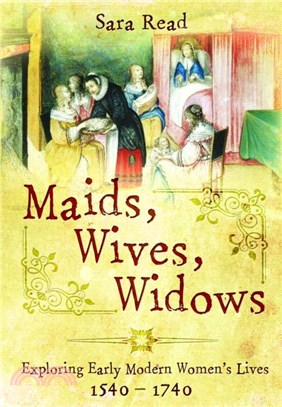 Maids, Wives, Widows：Exploring Early Modern Women's Lives, 1540-1714