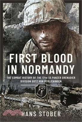 First Blood in Normandy: The Combat History of the 17th SS Panzer Grenadier Division Gotz Von Berlichingen
