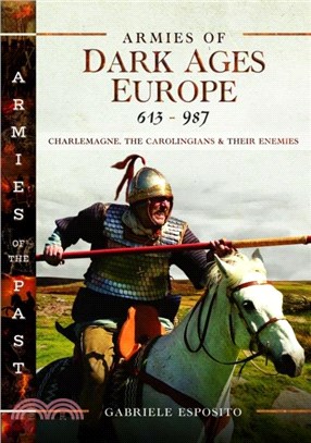 Armies of Dark Ages Europe, 613-987：Charlemagne, the Carolingians and their Enemies