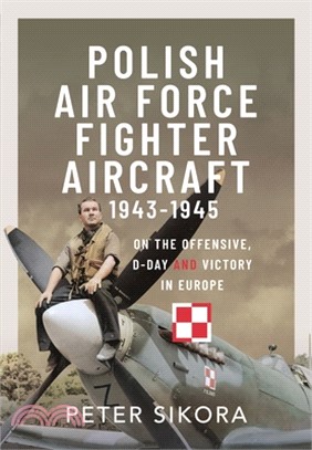 Polish Air Force Fighter Aircraft, 1943-1945: On the Offensive, D-Day and Victory in Europe
