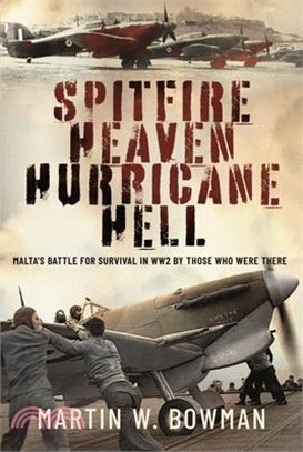 Spitfire Heaven - Hurricane Hell: Malta's Battle for Survival in Ww2 by Those Who Were There