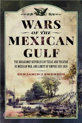 Wars of the Mexican Gulf：The Breakaway Republics of Texas and Yucatan, US Mexican War, and Limits of Empire 1835-1850