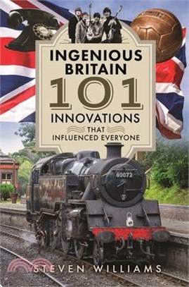 Ingenious Britain: 101 Innovations That Influenced Everyone