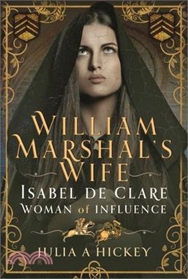 William Marshal's Wife: Isabel de Clare, Woman of Influence