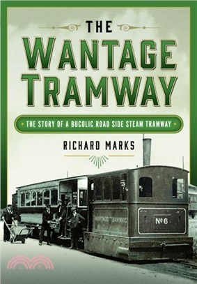 The Wantage Tramway：The Story of a Bucolic Road Side Steam Tramway