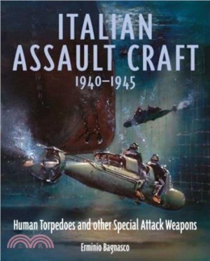 Italian Assault Craft, 1940-1945：Human Torpedoes and other Special Attack Weapons