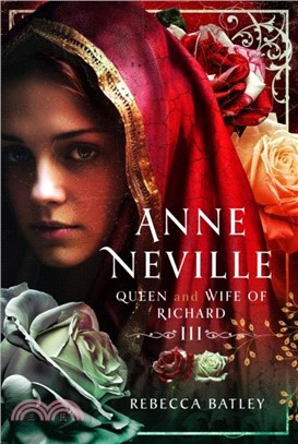 Anne Neville：Queen and Wife of Richard III