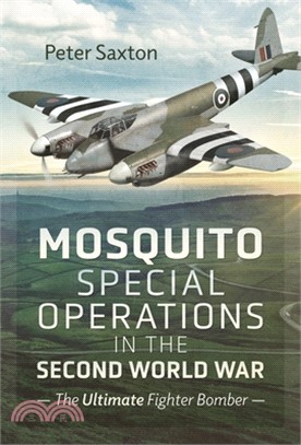 Mosquito Special Operations in the Second World War: The Ultimate Fighter Bomber