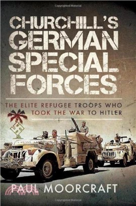 Churchill's German Special Forces：The Elite Refugee Troops who took the War to Hitler