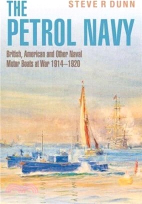 The Petrol Navy: British, American and Other Naval Motor Boats at War 1914 - 1920