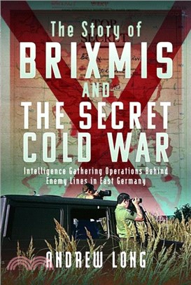 The Story of BRIXMIS and the Secret Cold War：Intelligence Gathering Operations Behind Enemy Lines in East Germany