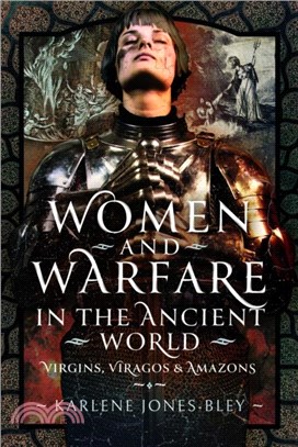 Women and Warfare in the Ancient World：Virgins, Viragos and Amazons