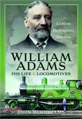 William Adams: His Life and Locomotives：A Life in Engineering 1823-1904