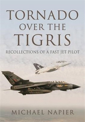 Tornado Over the Tigris: Recollections of a Fast Jet Pilot