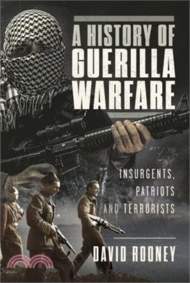 A History of Guerilla Warfare: Insurgents, Patriots and Terrorists from Sun Tzu to Bin Laden