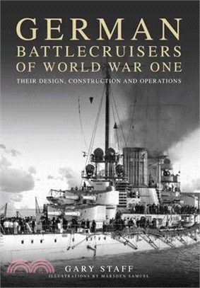 German Battlecruisers of World War One: Their Design, Construction and Operations