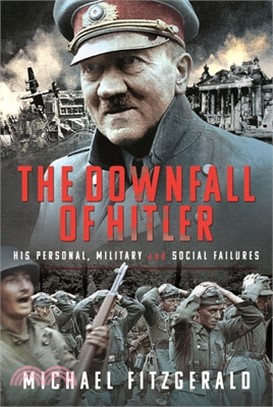 The Downfall of Hitler: His Personal, Military and Social Failures